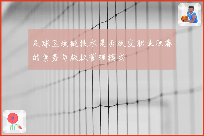 足球区块链技术是否改变职业联赛的票务与版权管理模式