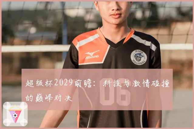 超级杯2029前瞻：科技与激情碰撞的巅峰对决